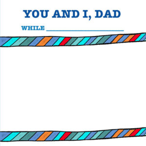 You and I, Dad. A special gift...